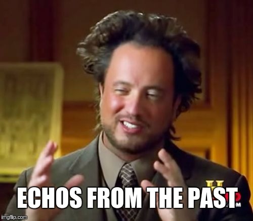 Ancient Aliens Meme | ECHOS FROM THE PAST | image tagged in memes,ancient aliens | made w/ Imgflip meme maker
