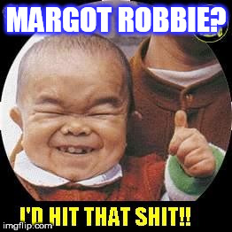 MARGOT ROBBIE? | image tagged in hit it | made w/ Imgflip meme maker