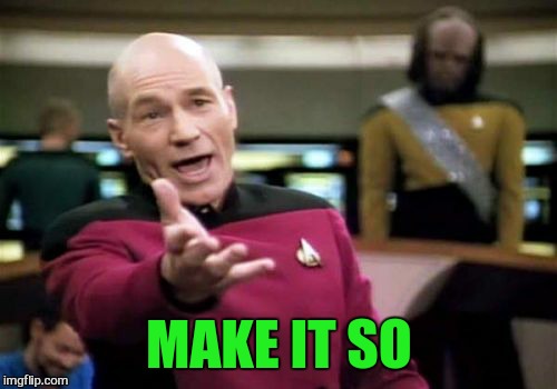 Picard Wtf Meme | MAKE IT SO | image tagged in memes,picard wtf | made w/ Imgflip meme maker