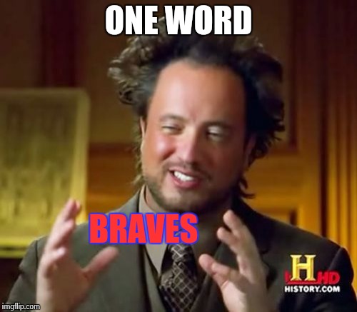 Ancient Aliens Meme | ONE WORD BRAVES | image tagged in memes,ancient aliens | made w/ Imgflip meme maker