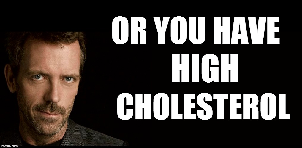 OR YOU HAVE HIGH CHOLESTEROL | made w/ Imgflip meme maker