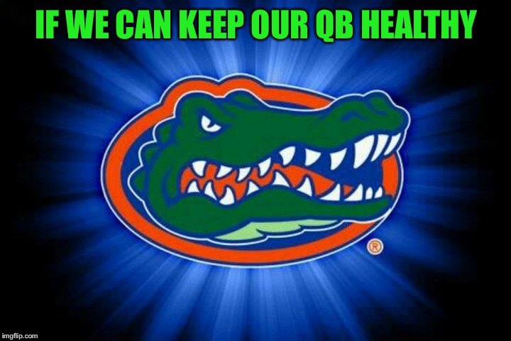 Florida Gators Logo | IF WE CAN KEEP OUR QB HEALTHY | image tagged in florida gators logo | made w/ Imgflip meme maker