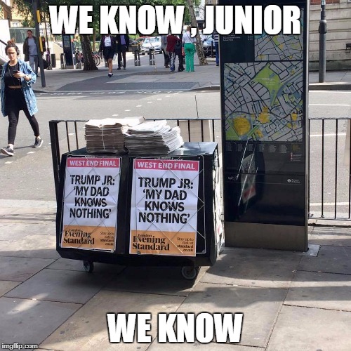 WE KNOW , JUNIOR; WE KNOW | image tagged in trump | made w/ Imgflip meme maker