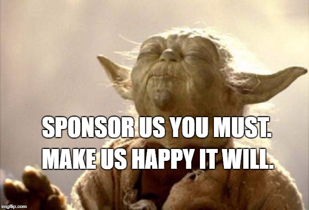 yoda smell | SPONSOR US YOU MUST. MAKE US HAPPY IT WILL. | image tagged in yoda smell | made w/ Imgflip meme maker