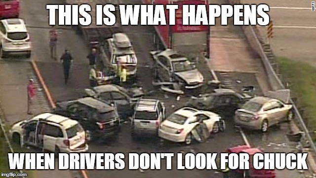 THIS IS WHAT HAPPENS WHEN DRIVERS DON'T LOOK FOR CHUCK | made w/ Imgflip meme maker