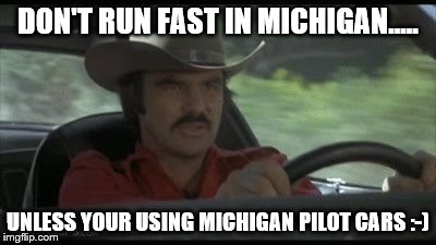 Smokey and the BAndit | DON'T RUN FAST IN MICHIGAN..... UNLESS YOUR USING MICHIGAN PILOT CARS :-) | image tagged in smokey and the bandit | made w/ Imgflip meme maker