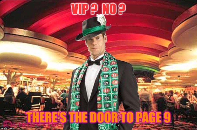 Merciful Mod in the Casino | VIP ?  NO ? THERE'S THE DOOR TO PAGE 9 | image tagged in merciful mod in the casino | made w/ Imgflip meme maker