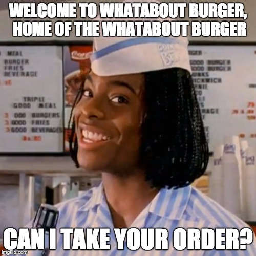 Kel good burger | WELCOME TO WHATABOUT BURGER, HOME OF THE WHATABOUT BURGER; CAN I TAKE YOUR ORDER? | image tagged in kel good burger | made w/ Imgflip meme maker