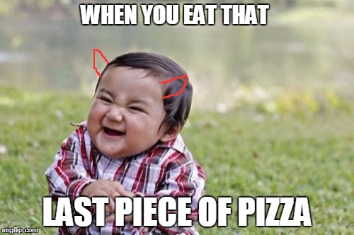 Evil Toddler | WHEN YOU EAT THAT; LAST PIECE OF PIZZA | image tagged in memes,evil toddler,pizza,lastpiece,funny,devil | made w/ Imgflip meme maker