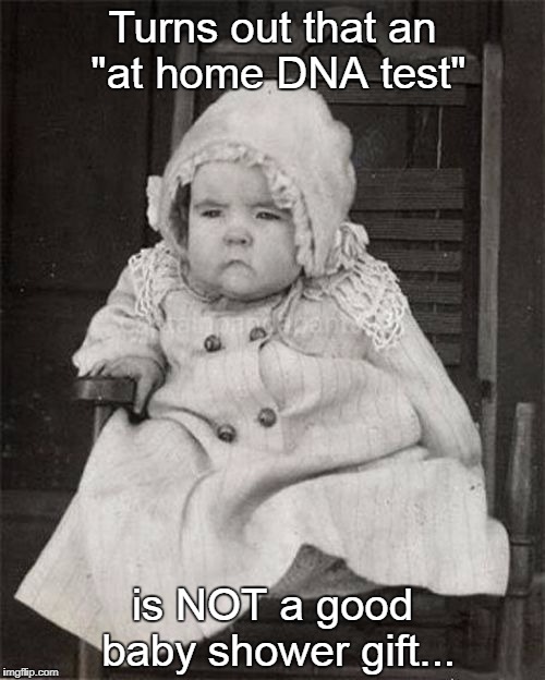 Oops... | Turns out that an "at home DNA test"; is NOT a good baby shower gift... | image tagged in dna,test,home,baby,shower,gift | made w/ Imgflip meme maker