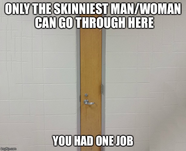 Go on a diet? | ONLY THE SKINNIEST MAN/WOMAN CAN GO THROUGH HERE; YOU HAD ONE JOB | image tagged in you had one job | made w/ Imgflip meme maker