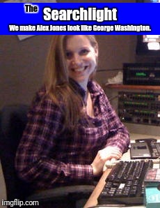 Lynda Searchlight  | The; Searchlight; We make Alex Jones look like George Washington. | image tagged in lynda | made w/ Imgflip meme maker