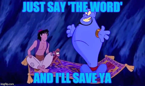 JUST SAY 'THE WORD' AND I'LL SAVE YA | made w/ Imgflip meme maker
