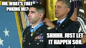 obama pins another one | UM. WHAT'S THAT POKING ME? SHHHH. JUST LET IT HAPPEN SON. | image tagged in obama,award | made w/ Imgflip meme maker