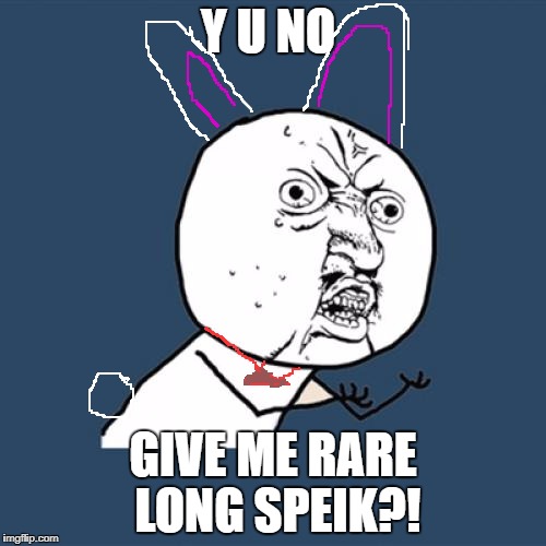 Y U No | Y U NO; GIVE ME RARE LONG SPEIK?! | image tagged in memes,y u no | made w/ Imgflip meme maker