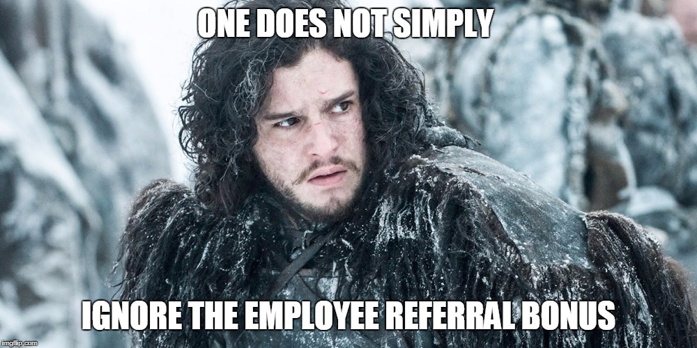 ONE DOES NOT SIMPLY; IGNORE THE EMPLOYEE REFERRAL BONUS | image tagged in got er bonus | made w/ Imgflip meme maker