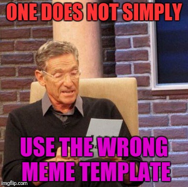 Maury Lie Detector Meme | ONE DOES NOT SIMPLY; USE THE WRONG MEME TEMPLATE | image tagged in memes,maury lie detector | made w/ Imgflip meme maker