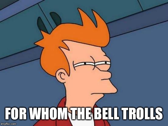 Futurama Fry Meme | FOR WHOM THE BELL TROLLS | image tagged in memes,futurama fry | made w/ Imgflip meme maker