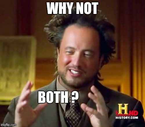 Ancient Aliens Meme | WHY NOT BOTH ? | image tagged in memes,ancient aliens | made w/ Imgflip meme maker