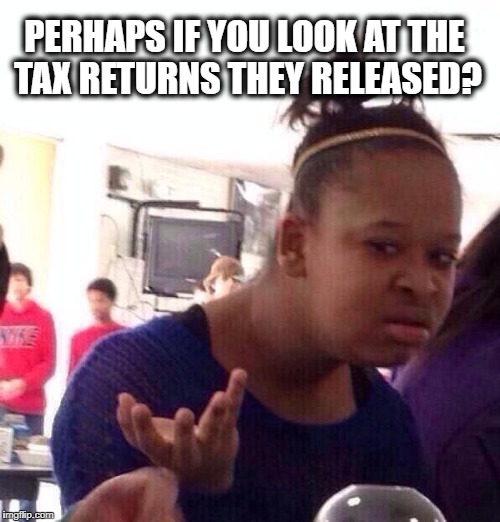 Black Girl Wat Meme | PERHAPS IF YOU LOOK AT THE TAX RETURNS THEY RELEASED? | image tagged in memes,black girl wat | made w/ Imgflip meme maker