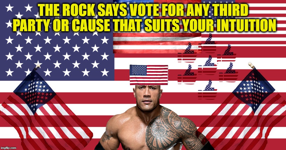 How many American Flags do you count? | THE ROCK SAYS VOTE FOR ANY THIRD PARTY OR CAUSE THAT SUITS YOUR INTUITION | image tagged in 14flags | made w/ Imgflip meme maker