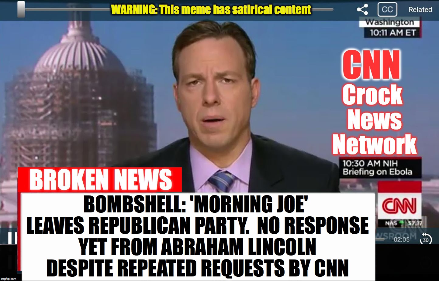 CNN Broken News  | BOMBSHELL: 'MORNING JOE' LEAVES REPUBLICAN PARTY.  NO RESPONSE YET FROM ABRAHAM LINCOLN DESPITE REPEATED REQUESTS BY CNN | image tagged in cnn broken news | made w/ Imgflip meme maker