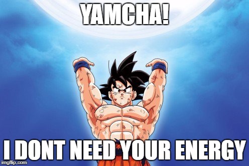 DbzEnergy | YAMCHA! I DONT NEED YOUR ENERGY | image tagged in dbzenergy | made w/ Imgflip meme maker