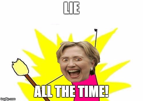 LIE ALL THE TIME! | image tagged in hillary x all the y | made w/ Imgflip meme maker