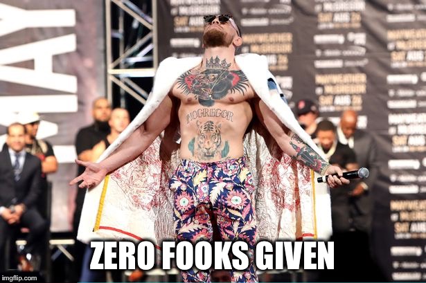 ZERO FOOKS GIVEN | image tagged in conor1 | made w/ Imgflip meme maker