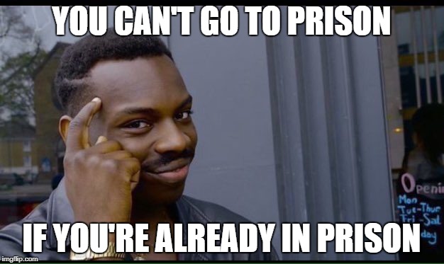 Roll Safe Think About It Meme | YOU CAN'T GO TO PRISON; IF YOU'RE ALREADY IN PRISON | image tagged in thinking black guy | made w/ Imgflip meme maker