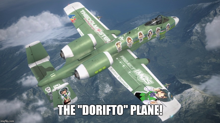 THE "DORIFTO" PLANE! | image tagged in ac6_a-10a_idolmaster | made w/ Imgflip meme maker