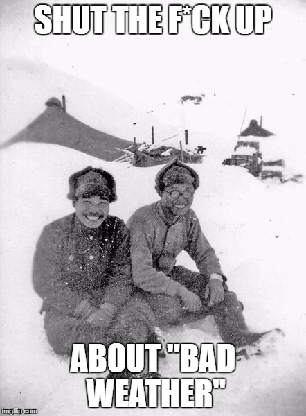 Bad Weather | SHUT THE F*CK UP; ABOUT "BAD WEATHER" | image tagged in cold weather,snow | made w/ Imgflip meme maker