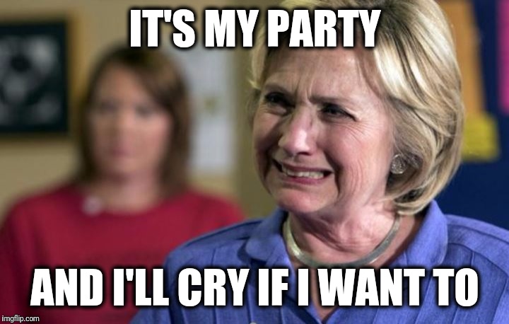 I bet she had this song cranked when she lost to Trump | IT'S MY PARTY; AND I'LL CRY IF I WANT TO | image tagged in hillary clinton crying,funny,meme,election 2016,trumped again,blame bush | made w/ Imgflip meme maker