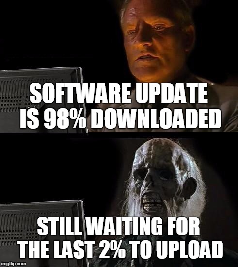 Who designed this, the same guy who did Nintendo time? | SOFTWARE UPDATE IS 98% DOWNLOADED; STILL WAITING FOR THE LAST 2% TO UPLOAD | image tagged in memes,ill just wait here,software,downloading | made w/ Imgflip meme maker