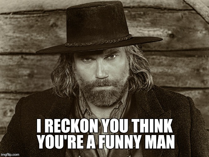 I RECKON YOU THINK YOU'RE A FUNNY MAN | made w/ Imgflip meme maker