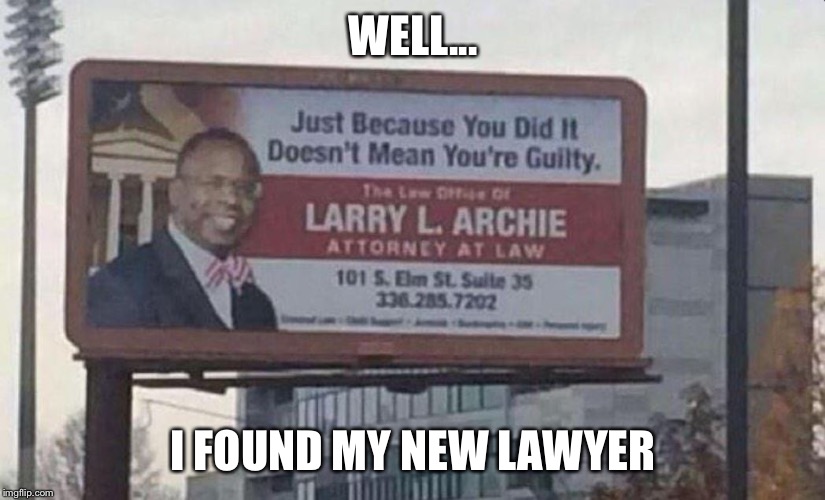 Logic not found, please try again. | WELL... I FOUND MY NEW LAWYER | image tagged in funny | made w/ Imgflip meme maker