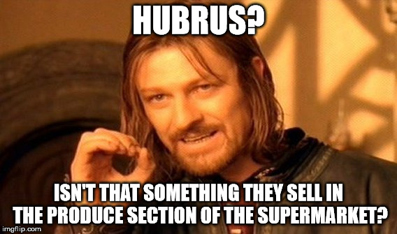 One Does Not Simply Meme | HUBRUS? ISN'T THAT SOMETHING THEY SELL IN THE PRODUCE SECTION OF THE SUPERMARKET? | image tagged in memes,one does not simply | made w/ Imgflip meme maker