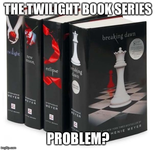 THE TWILIGHT BOOK SERIES PROBLEM? | made w/ Imgflip meme maker