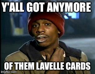 Y'all Got Any More Of That Meme | Y'ALL GOT ANYMORE OF THEM LAVELLE CARDS | image tagged in memes,yall got any more of | made w/ Imgflip meme maker