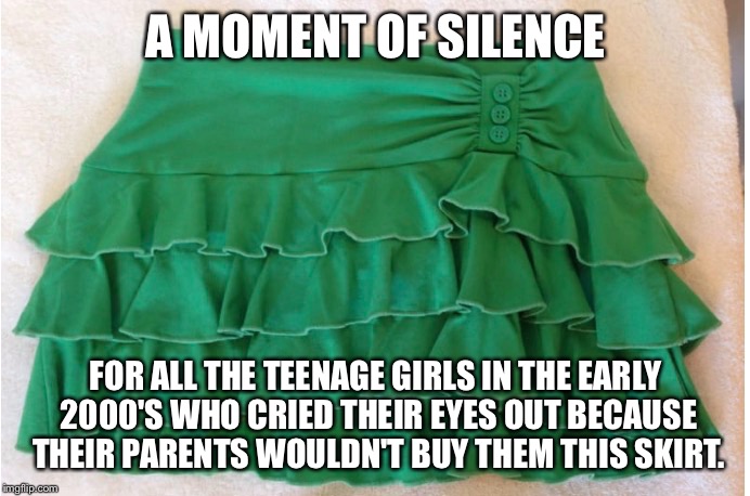 A MOMENT OF SILENCE; FOR ALL THE TEENAGE GIRLS IN THE EARLY 2000'S WHO CRIED THEIR EYES OUT BECAUSE THEIR PARENTS WOULDN'T BUY THEM THIS SKIRT. | image tagged in 2001,funny,fashion,90's | made w/ Imgflip meme maker