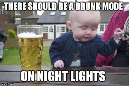 THERE SHOULD BE A DRUNK MODE ON NIGHT LIGHTS | made w/ Imgflip meme maker