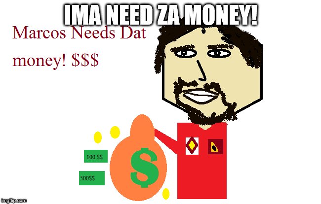 Plutus give marcos money | IMA NEED ZA MONEY! | image tagged in money,plutus | made w/ Imgflip meme maker