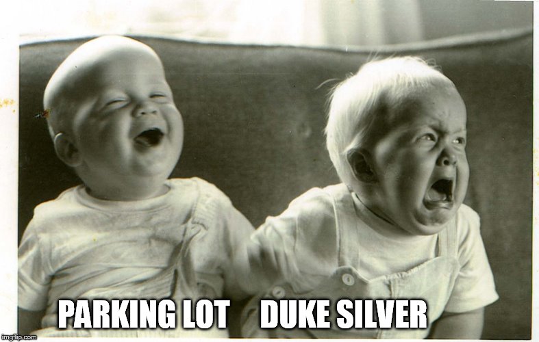  baby laughing baby crying | PARKING LOT     DUKE SILVER | image tagged in baby laughing baby crying | made w/ Imgflip meme maker