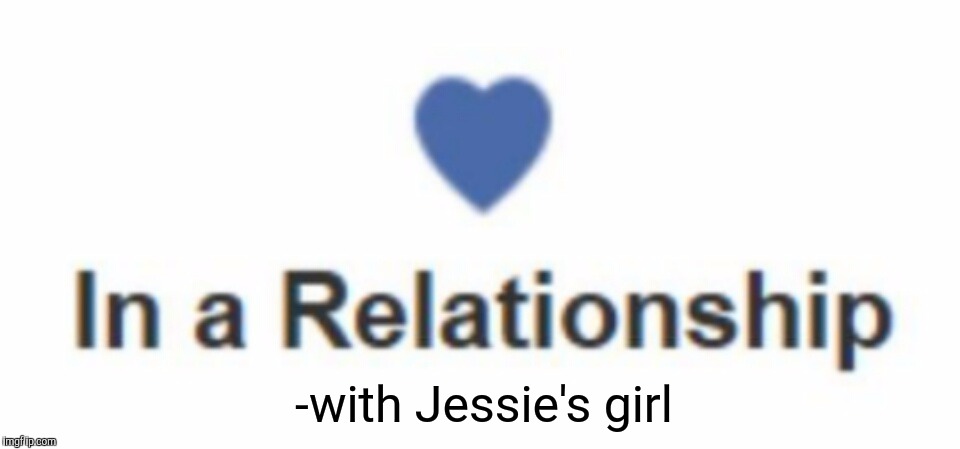 Best Facebook relationship ever! | -with Jessie's girl | image tagged in music | made w/ Imgflip meme maker