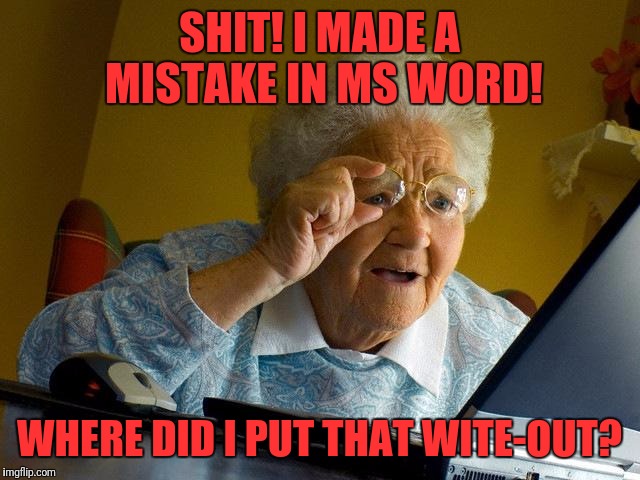 Grandma Finds The Internet | SHIT! I MADE A MISTAKE IN MS WORD! WHERE DID I PUT THAT WITE-OUT? | image tagged in memes,grandma finds the internet | made w/ Imgflip meme maker