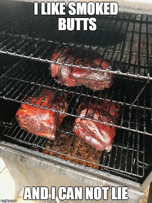 SMOKIN'!! | I LIKE SMOKED BUTTS; AND I CAN NOT LIE | image tagged in smoked meat | made w/ Imgflip meme maker