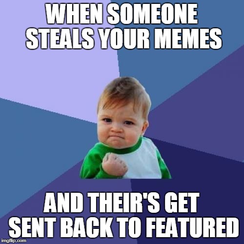 Success Kid Meme | WHEN SOMEONE STEALS YOUR MEMES AND THEIR'S GET SENT BACK TO FEATURED | image tagged in memes,success kid | made w/ Imgflip meme maker