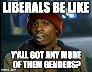What are they up to now? 32? | LIBERALS BE LIKE; Y'ALL GOT ANY MORE OF THEM GENDERS? | image tagged in memes,yall got any more of,transgender,target,transgender bathroom,liberals | made w/ Imgflip meme maker