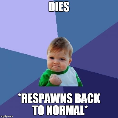 Thanks for that phoenix feather! :D | DIES; *RESPAWNS BACK TO NORMAL* | image tagged in memes,success kid | made w/ Imgflip meme maker