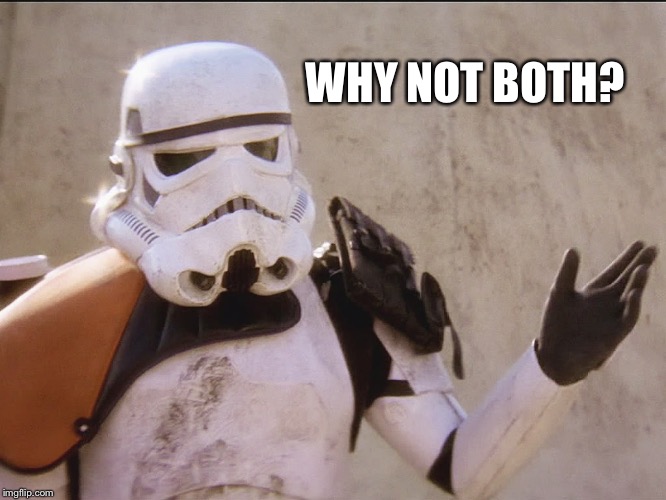 Move along sand trooper star wars | WHY NOT BOTH? | image tagged in move along sand trooper star wars | made w/ Imgflip meme maker